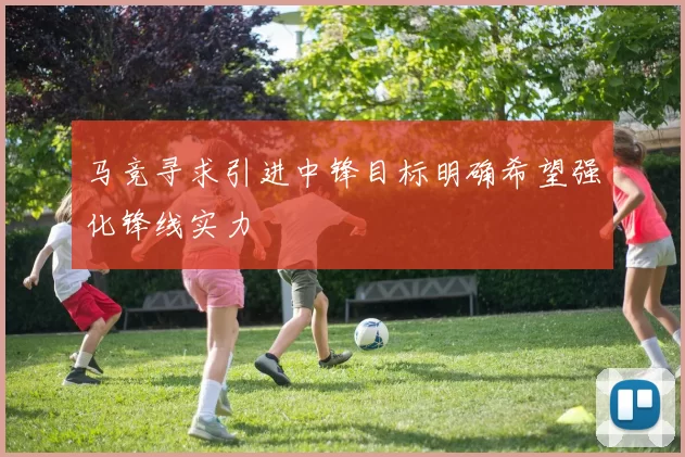 马竞寻求引进中锋目标明确希望强化锋线实力